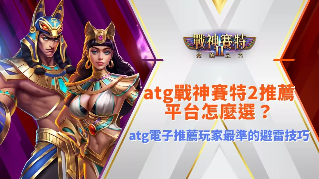 atg戰神賽特2推薦平台怎麼選與atg電子推薦玩家最準的避雷技巧圖示